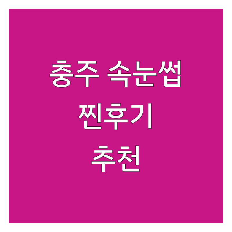 충북 충주시에서 찾은 최고의 속눈썹샵 | 직접 방문 후기 포함