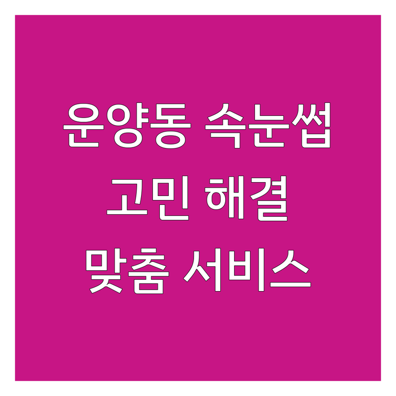 김포시 운양동에서 속눈썹 고민 해결! 믿을 수 있는 속눈썹매장 | 맞춤형 서비스 가이드