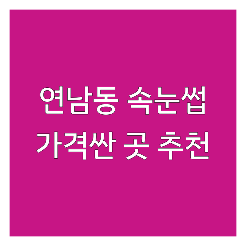 서울 마포 연남동 속눈썹미용실 저렴한 곳 가격싼 곳 업체 추천 | 속눈썹연장펌 비용 가격 잘하는 곳 | 자연스러운 속눈썹 뷰러펌 아이라인 | 무통증 속눈썹 시술 속눈썹 영양제 | 꼼꼼한 시술 후기 만족도 높은 곳