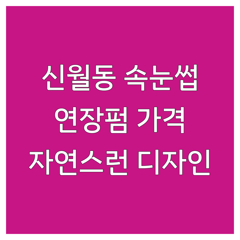 양천구 신월동 속눈썹추천 잘하는 곳 | 속눈썹 연장 펌 비용 가격 | 자연스러운 디자인 시술 | 첫 방문 할인 예약 | 전문가 꿀팁 정보