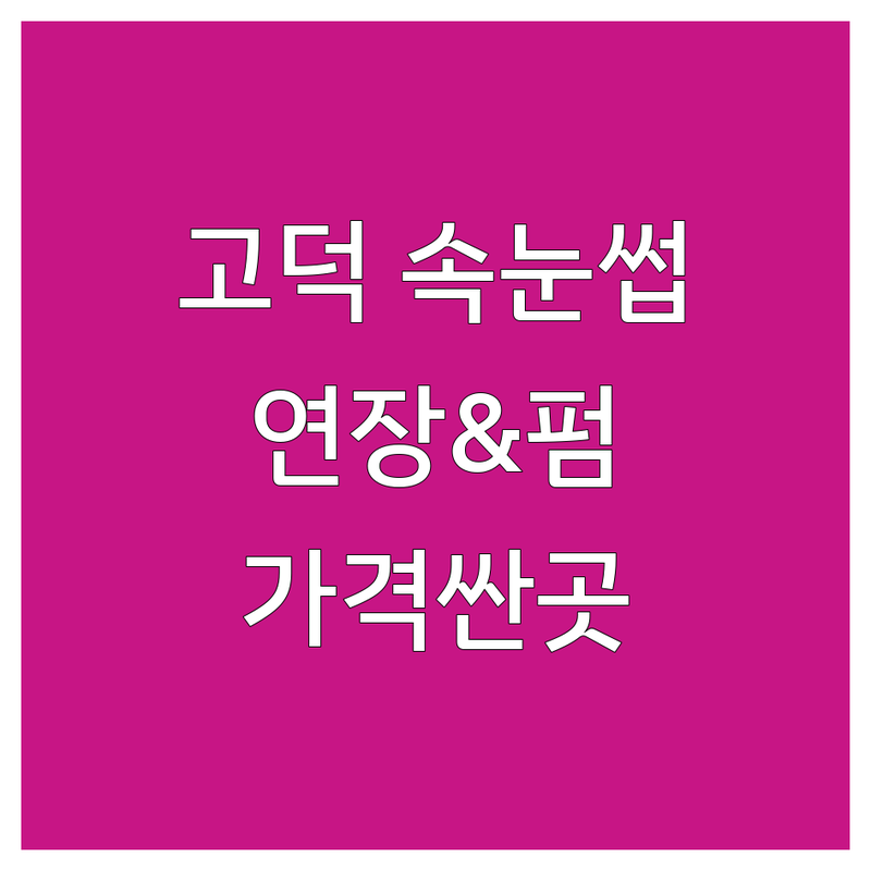 강동구 고덕동 속눈썹 연장 펌 저렴한 곳 가격싼 곳 업체 추천 | 속눈썹펌 비용 가격 잘하는 곳 | 자연스러운 속눈썹 시술 디자인 | 유지력 좋은 속눈썹 친절 꼼꼼 | 메이크업 헤어스타일링 네일아트