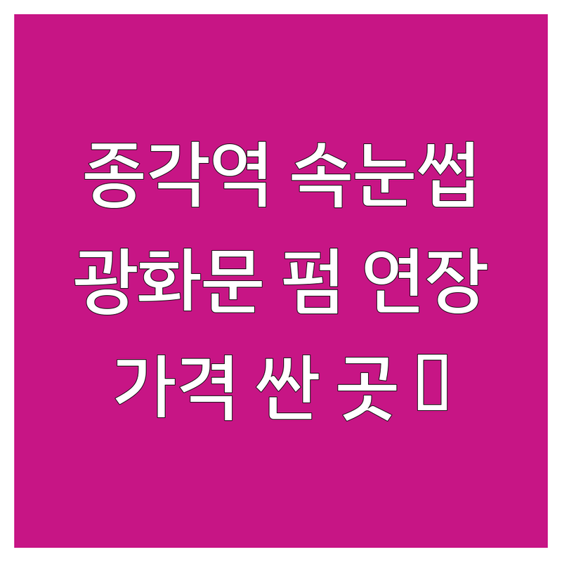 종각역 광화문 속눈썹샵 저렴한 곳 가격싼 곳 업체 추천 | 속눈썹 연장 펌 비용 가격 잘하는 곳 | 노글루펌 케라틴펌 맞춤 디자인 | 첫 방문 할인 빠른 예약 시술 사례 | 뷰티팁 관리법 전문가 조언