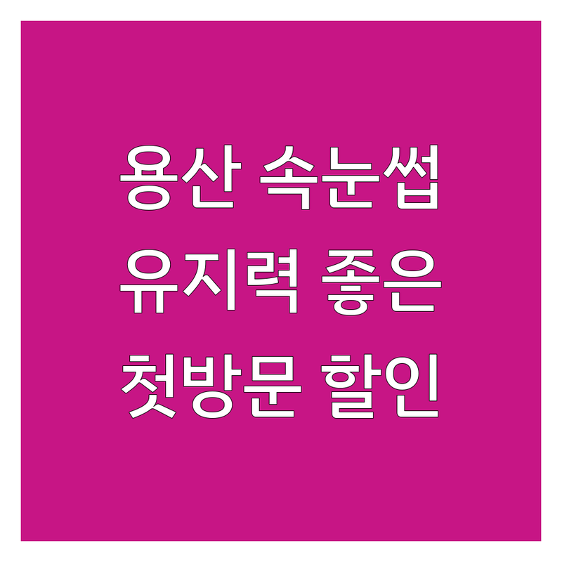 서울 용산/서대문 속눈썹 연장 펌 잘하는 곳 추천 | 자연스러운 속눈썹볼륨 유지력 좋은 곳 | 첫 방문 할인 이벤트 | 클래식 볼륨 디자인 펌 전문 | 주차 가능 예약 필수