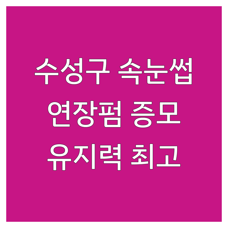대구 수성구 속눈썹관리 잘하는 곳 추천 | 속눈썹연장 펌 증모 저렴한 곳 | 유지력 좋은 곳 자연스러운 곳 | 가격 비용 이벤트 후기