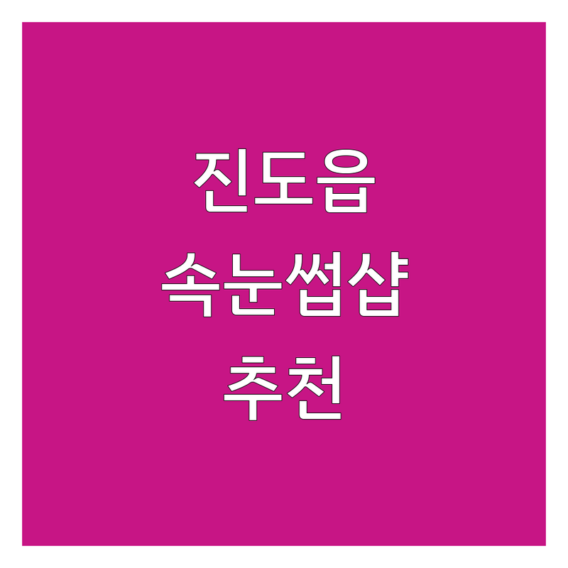 진도읍 속눈썹샵 저렴한 곳 가격싼 곳 업체 추천 | 속눈썹연장 속눈썹펌 비용 가격 잘하는 곳 | 노글루수분펌 왁싱 | 피부관리 반영구 | 첫 방문 할인 예약